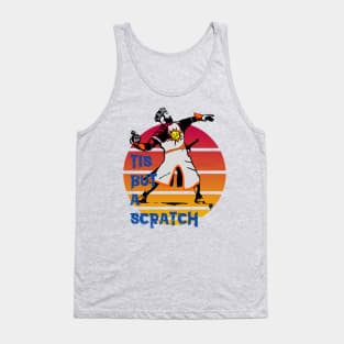 Tis but a scratch T-shirt Tank Top